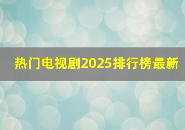 热门电视剧2025排行榜最新