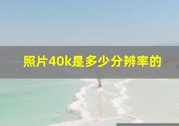 照片40k是多少分辨率的