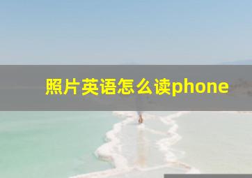 照片英语怎么读phone