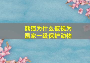 熊猫为什么被视为国家一级保护动物