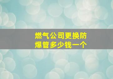 燃气公司更换防爆管多少钱一个