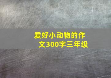 爱好小动物的作文300字三年级