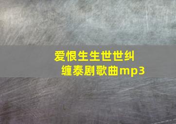 爱恨生生世世纠缠泰剧歌曲mp3