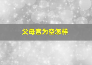 父母宫为空怎样