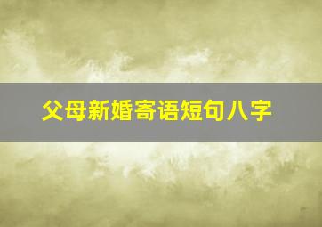 父母新婚寄语短句八字