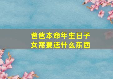 爸爸本命年生日子女需要送什么东西