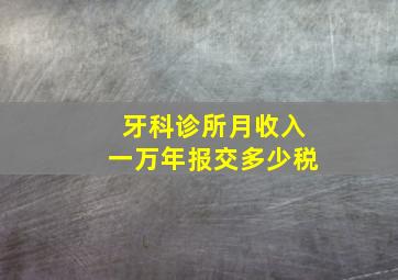 牙科诊所月收入一万年报交多少税