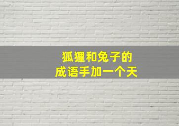 狐狸和兔子的成语手加一个天