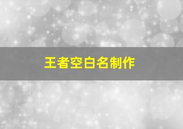 王者空白名制作