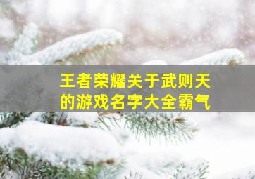 王者荣耀关于武则天的游戏名字大全霸气