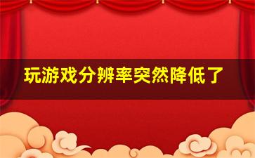 玩游戏分辨率突然降低了