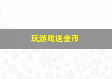 玩游戏送金币