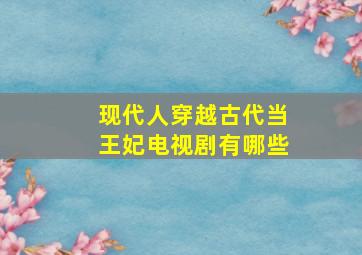 现代人穿越古代当王妃电视剧有哪些