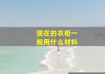 现在的衣柜一般用什么材料