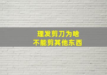 理发剪刀为啥不能剪其他东西