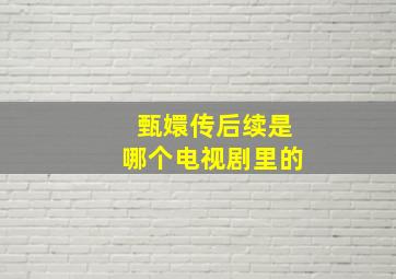 甄嬛传后续是哪个电视剧里的