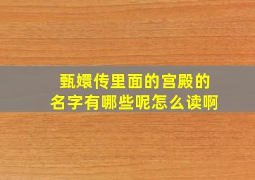 甄嬛传里面的宫殿的名字有哪些呢怎么读啊