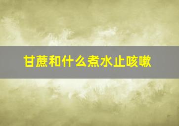 甘蔗和什么煮水止咳嗽