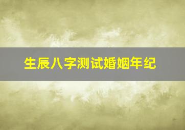 生辰八字测试婚姻年纪