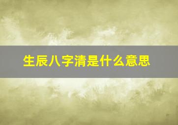 生辰八字清是什么意思