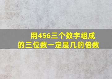 用456三个数字组成的三位数一定是几的倍数