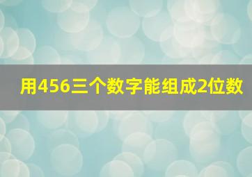 用456三个数字能组成2位数