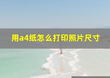 用a4纸怎么打印照片尺寸