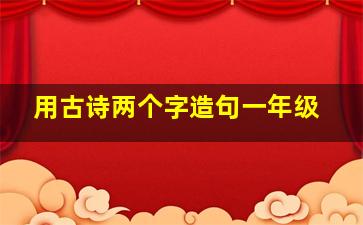 用古诗两个字造句一年级