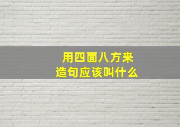 用四面八方来造句应该叫什么