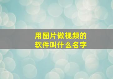 用图片做视频的软件叫什么名字