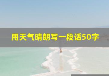 用天气晴朗写一段话50字