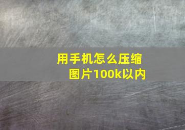 用手机怎么压缩图片100k以内