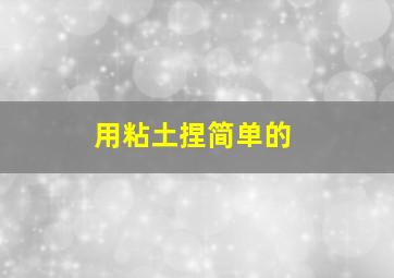 用粘土捏简单的