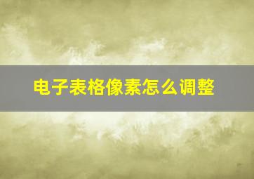 电子表格像素怎么调整