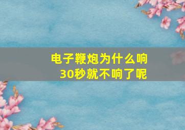 电子鞭炮为什么响30秒就不响了呢