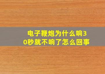 电子鞭炮为什么响30秒就不响了怎么回事