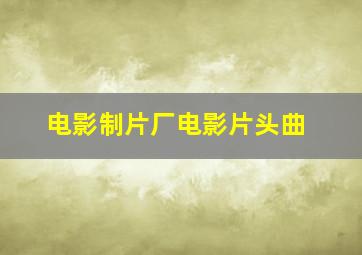 电影制片厂电影片头曲