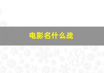 电影名什么战