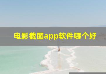 电影截图app软件哪个好