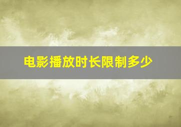 电影播放时长限制多少