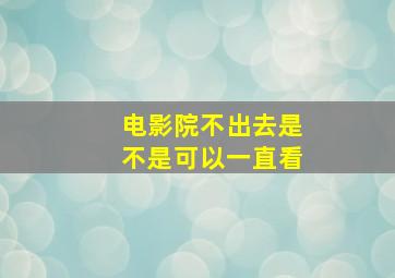 电影院不出去是不是可以一直看