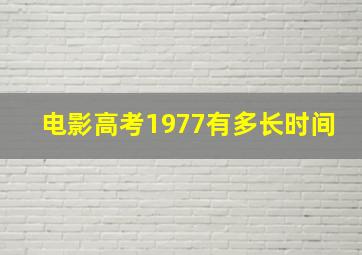 电影高考1977有多长时间