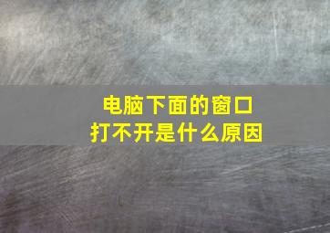 电脑下面的窗口打不开是什么原因