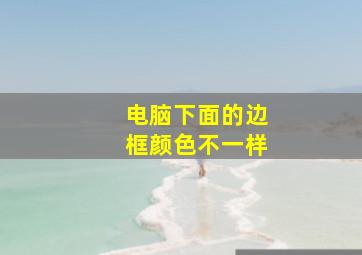 电脑下面的边框颜色不一样