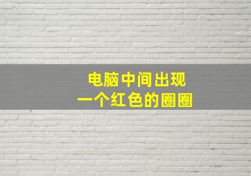 电脑中间出现一个红色的圈圈