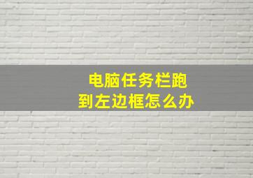 电脑任务栏跑到左边框怎么办