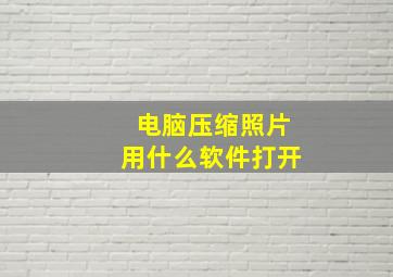 电脑压缩照片用什么软件打开