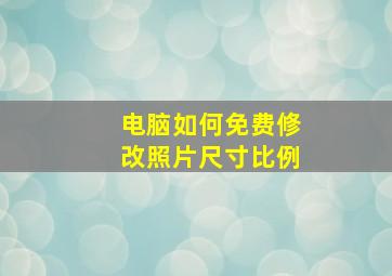 电脑如何免费修改照片尺寸比例