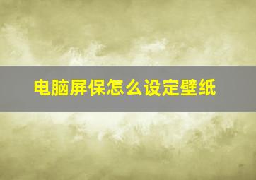 电脑屏保怎么设定壁纸