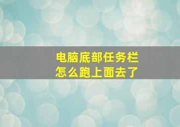 电脑底部任务栏怎么跑上面去了